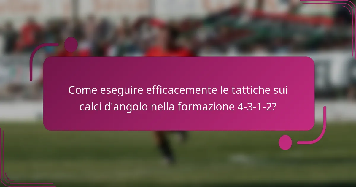 Come eseguire efficacemente le tattiche sui calci d'angolo nella formazione 4-3-1-2?