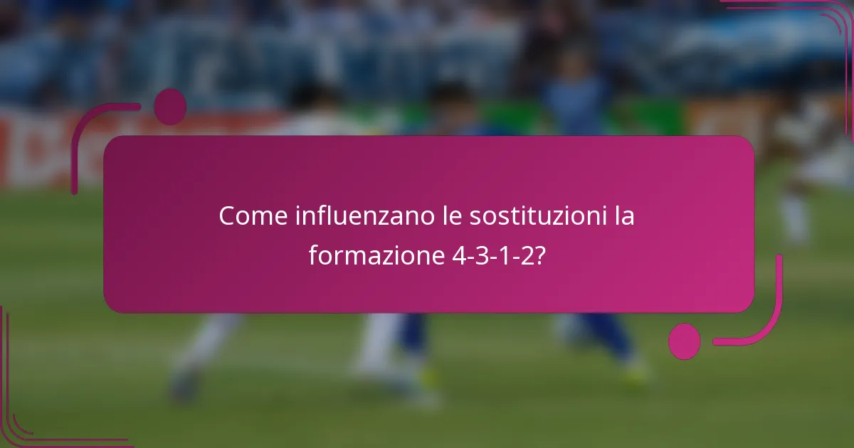 Come influenzano le sostituzioni la formazione 4-3-1-2?