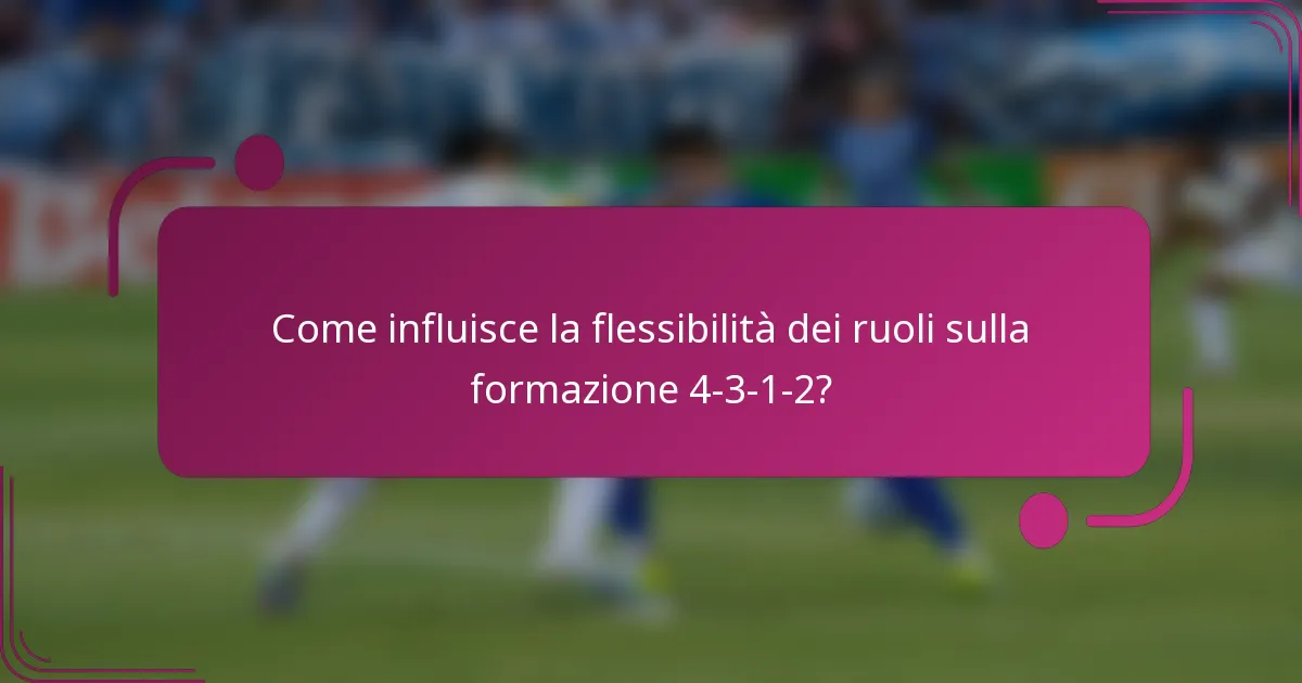 Come influisce la flessibilità dei ruoli sulla formazione 4-3-1-2?
