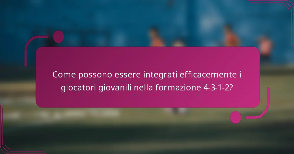 Come possono essere integrati efficacemente i giocatori giovanili nella formazione 4-3-1-2?