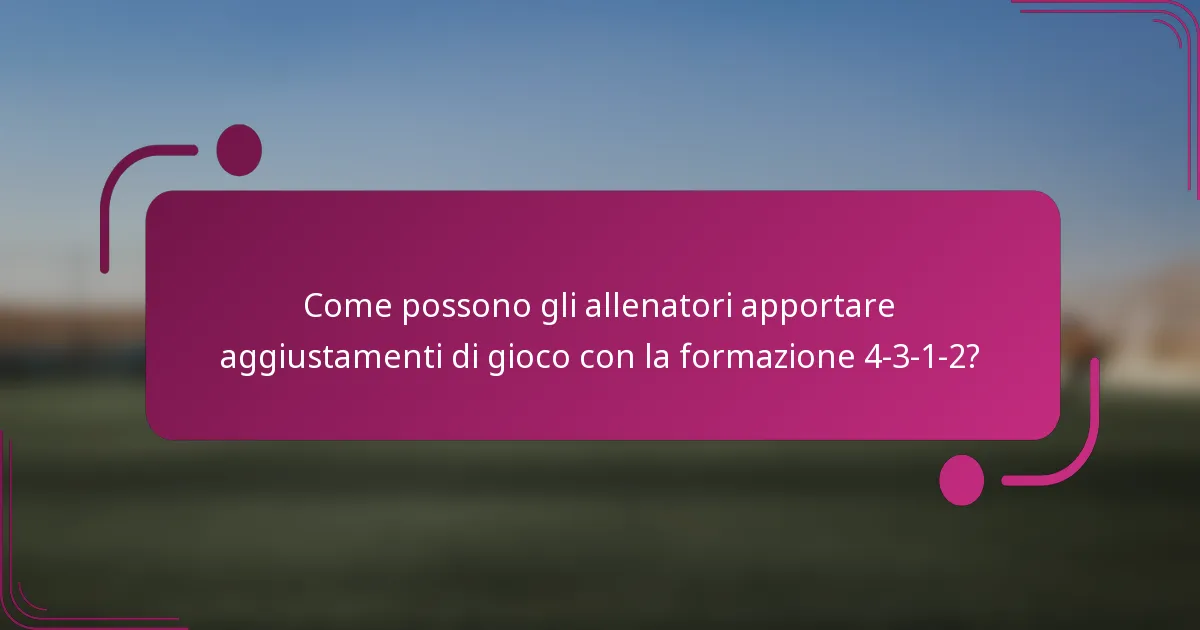 Come possono gli allenatori apportare aggiustamenti di gioco con la formazione 4-3-1-2?