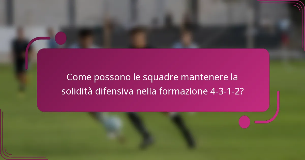 Come possono le squadre mantenere la solidità difensiva nella formazione 4-3-1-2?