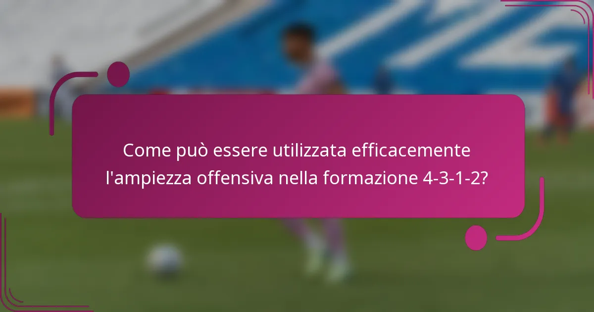 Come può essere utilizzata efficacemente l'ampiezza offensiva nella formazione 4-3-1-2?