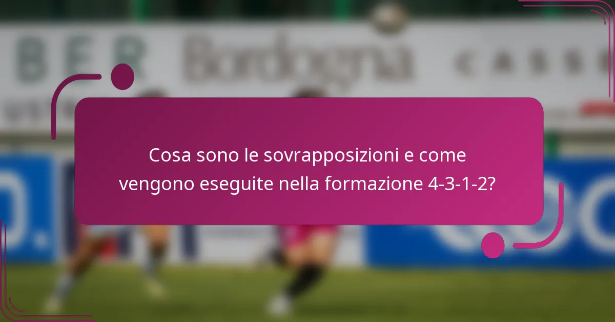 Cosa sono le sovrapposizioni e come vengono eseguite nella formazione 4-3-1-2?