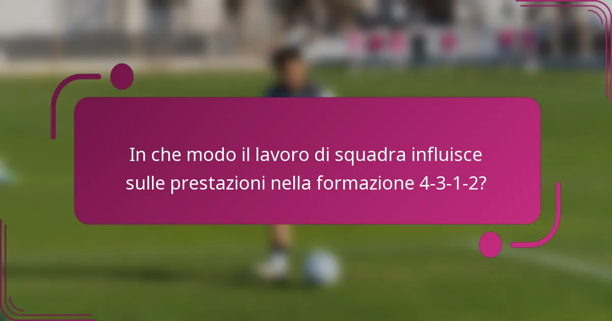 In che modo il lavoro di squadra influisce sulle prestazioni nella formazione 4-3-1-2?