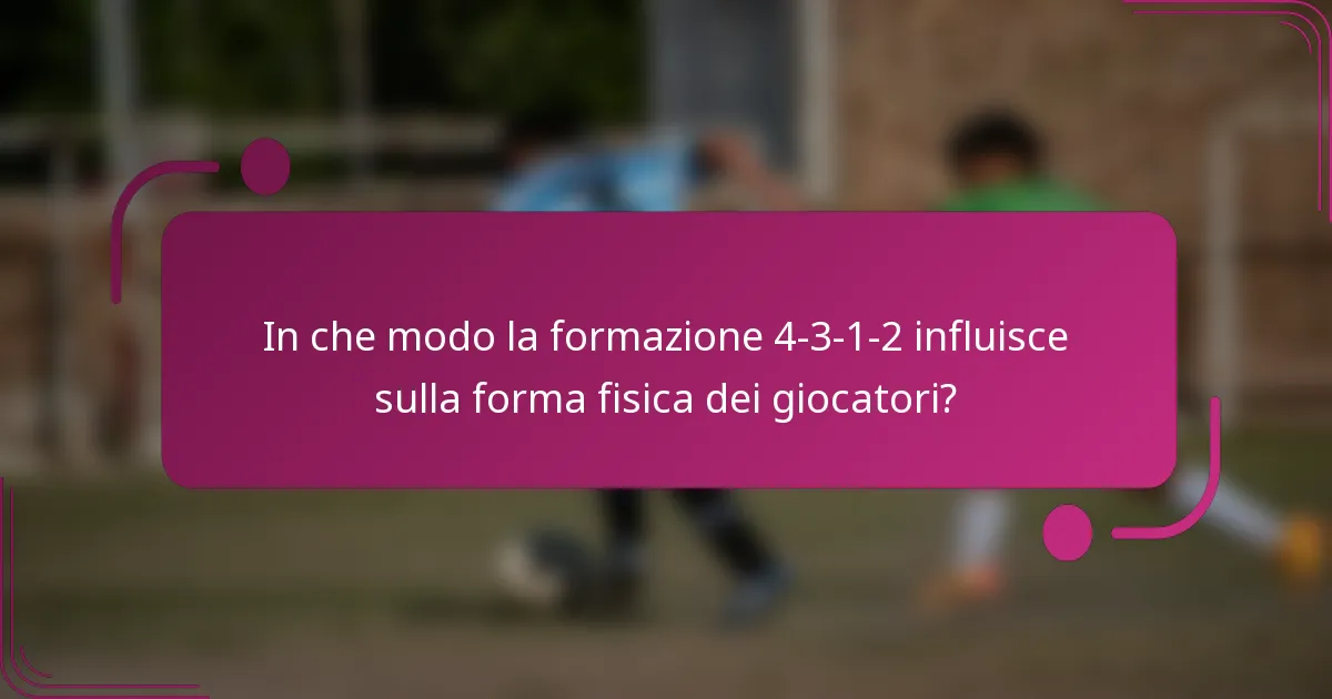 In che modo la formazione 4-3-1-2 influisce sulla forma fisica dei giocatori?