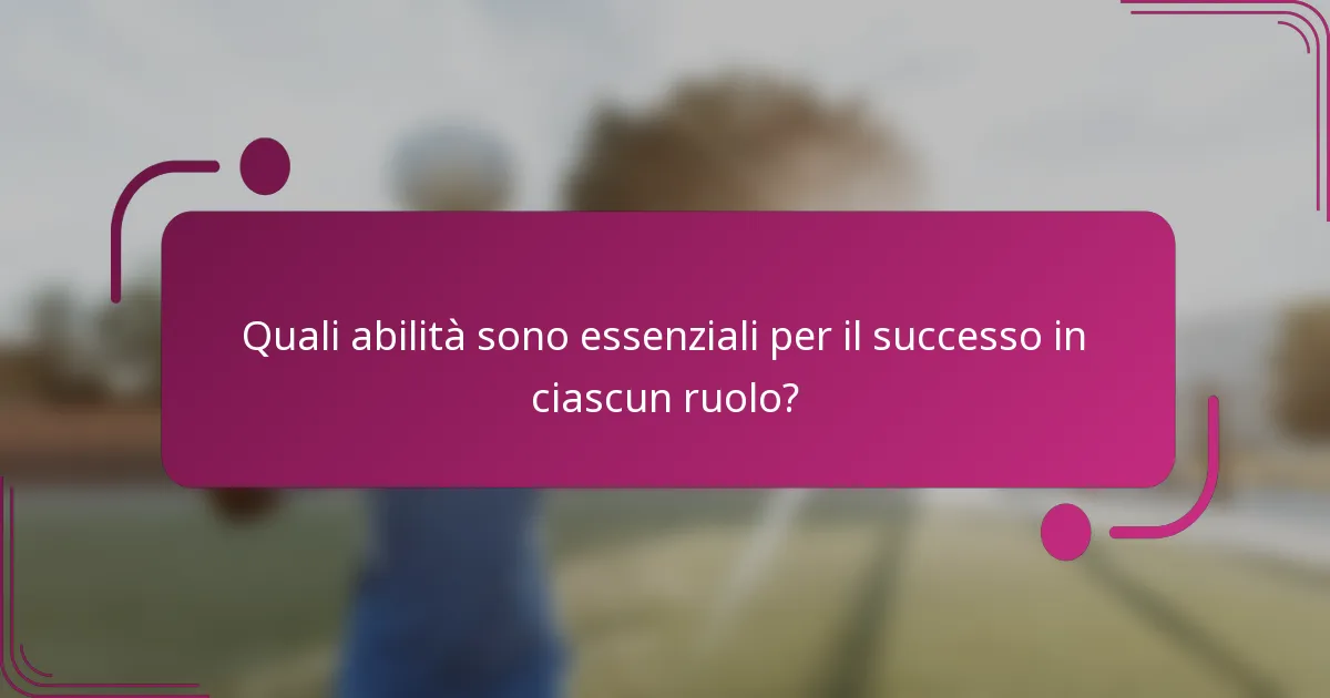 Quali abilità sono essenziali per il successo in ciascun ruolo?