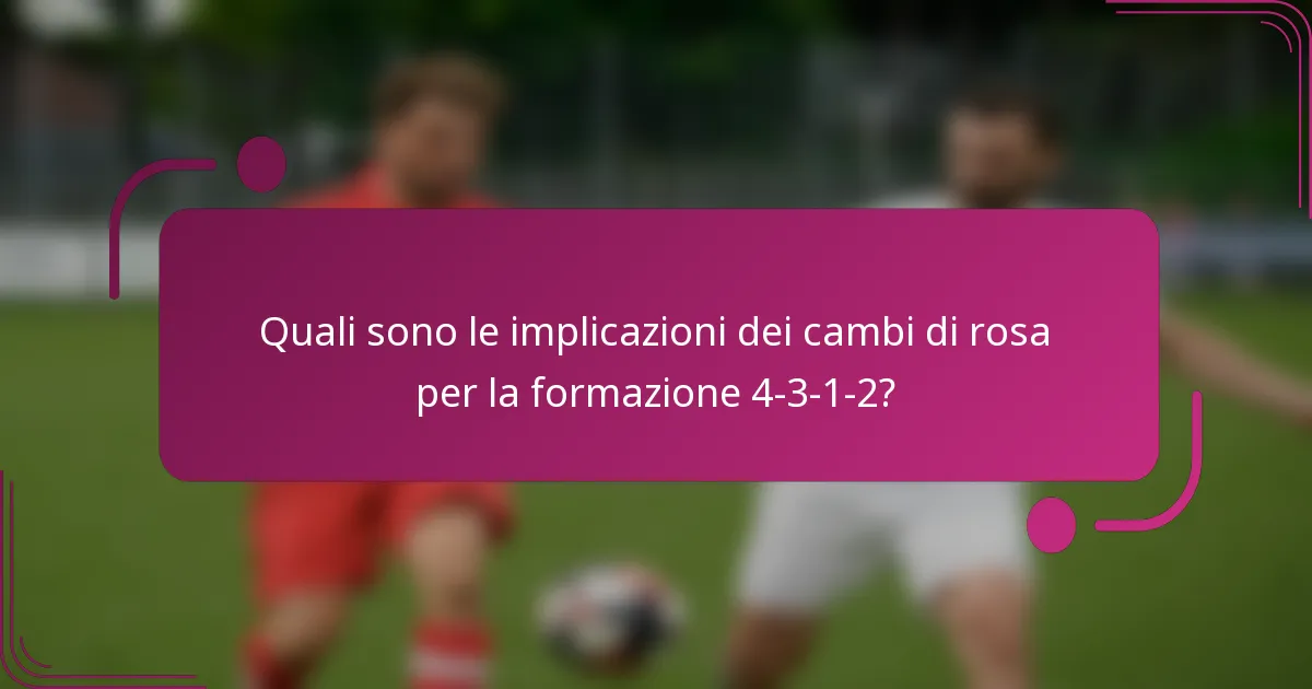 Quali sono le implicazioni dei cambi di rosa per la formazione 4-3-1-2?