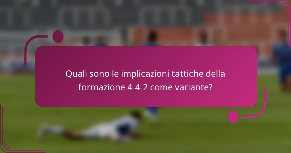Quali sono le implicazioni tattiche della formazione 4-4-2 come variante?