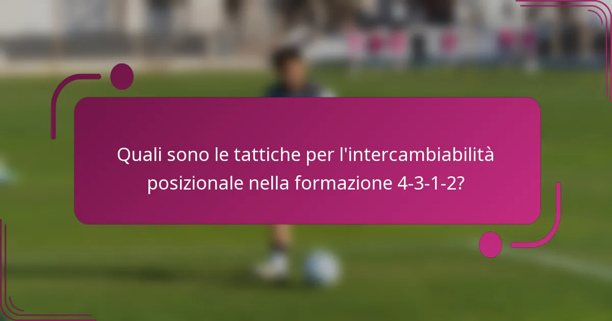 Quali sono le tattiche per l'intercambiabilità posizionale nella formazione 4-3-1-2?