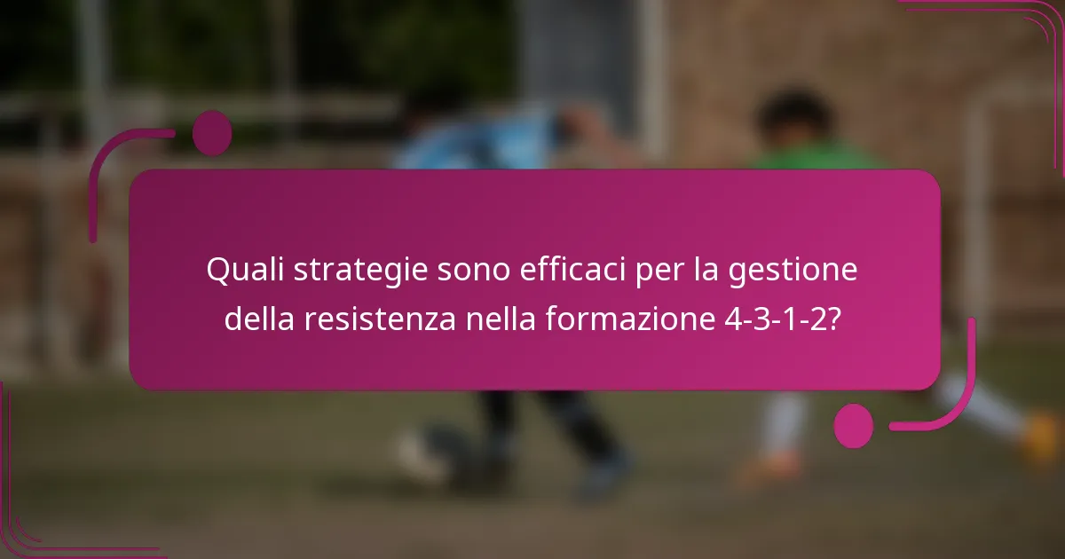 Quali strategie sono efficaci per la gestione della resistenza nella formazione 4-3-1-2?
